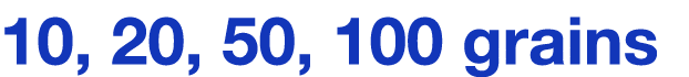 10, 20, 50, 100 grains