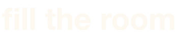 fill the room
